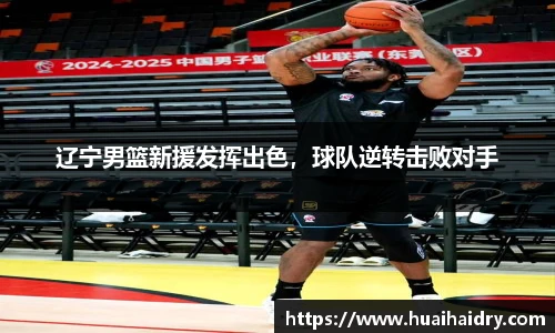 辽宁男篮新援发挥出色，球队逆转击败对手