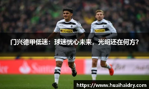 门兴德甲低迷：球迷忧心未来，光明还在何方？
