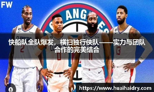 快船队全队爆发，横扫独行侠队——实力与团队合作的完美结合