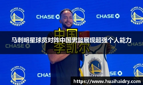 马刺明星球员对阵中国男篮展现超强个人能力