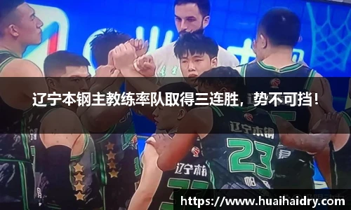 辽宁本钢主教练率队取得三连胜，势不可挡！