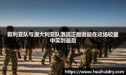 叙利亚队与澳大利亚队激战正酣谁能在这场较量中笑到最后