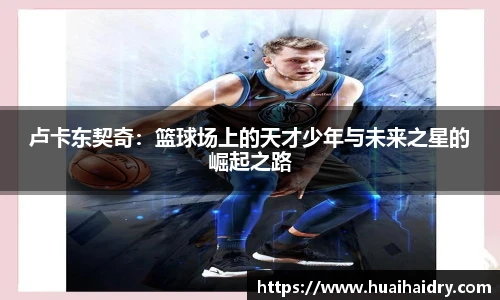 卢卡东契奇：篮球场上的天才少年与未来之星的崛起之路