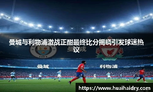 曼城与利物浦激战正酣最终比分揭晓引发球迷热议