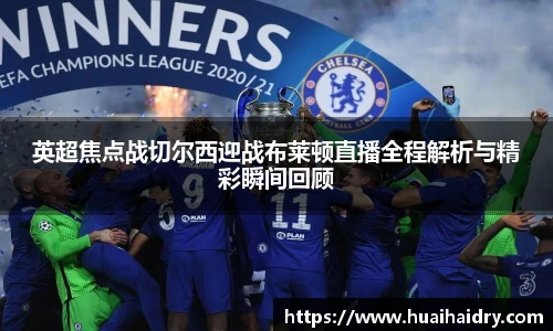 英超焦点战切尔西迎战布莱顿直播全程解析与精彩瞬间回顾